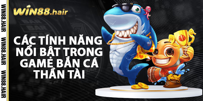 Các Tính Năng Nổi Bật Trong Game Bắn Cá Thần Tài